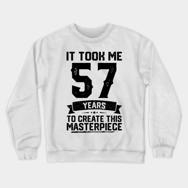 It Took Me 57 Years To Create This Masterpiece 57th Birthday Crewneck Sweatshirt by ClarkAguilarStore